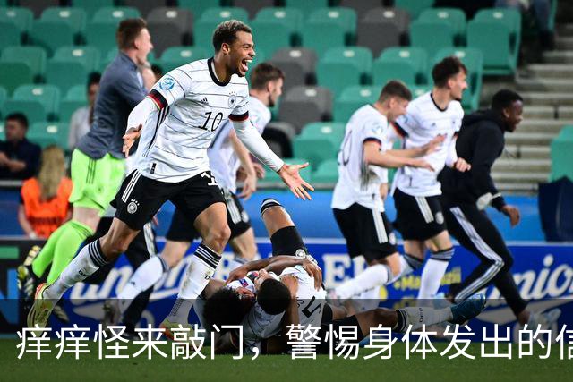 痒痒怪来敲门，警惕身体发出的信号！